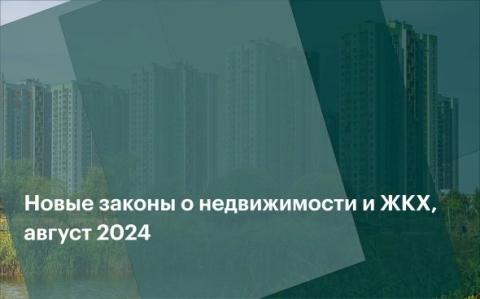 Что изменится в законах о недвижимости и ЖКХ в августе 2024 года